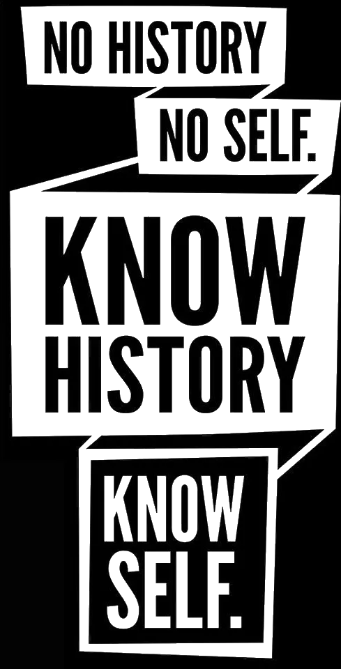 Blocks of text that read: (N-O) No History. No Self. ( K-N-O-W) Know History. Know Self.